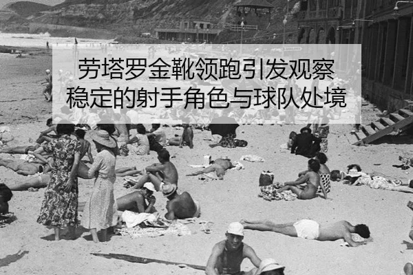 lao-ta-luo-jin-xue-ling-pao-yin-fa-guan-cha-wen-ding-de-she-shou-jue-se-yu-qiu-dui-chu-jing-2-847.jpg